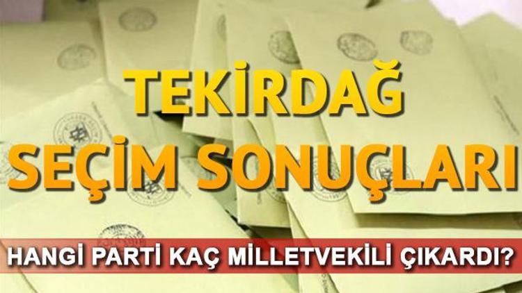 Tekirdağ seçim sonuçları 24 Haziran.. Tekirdağ milletvekili listesi