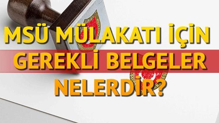 MSÜ ikinci aşama mülakatı için gerekli belgeler nelerdir