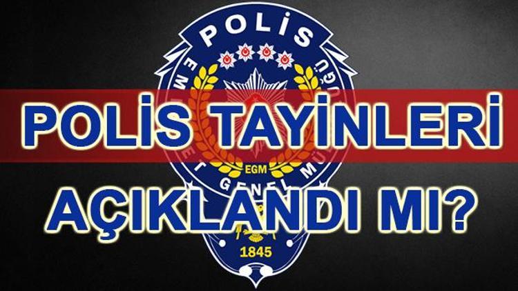 Polis tayinleri açıklandı mı Polis tayinleri ne zaman açıklanacak