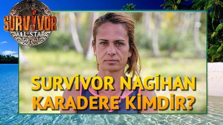 Survivor finalisti Nagihan Karadere kimdir İşte hayatı hakkında bilgiler