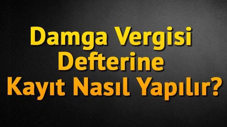 Damga Vergisi Defterine Kayıt Nasıl Yapılır