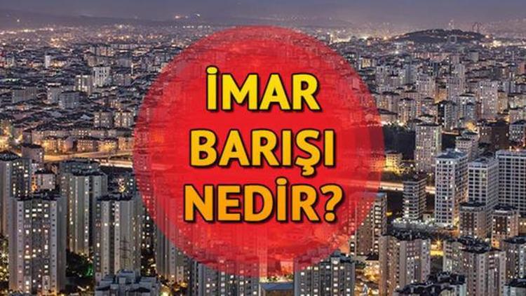 İmar barışı nedir İmar barışı başvuruları e-devletten yapılacak..