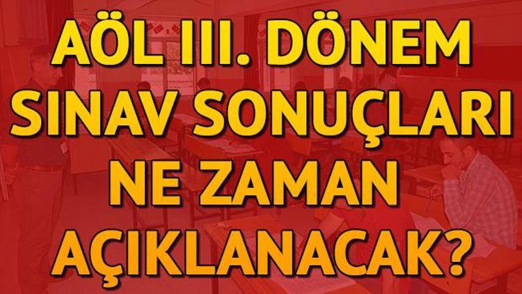 AÖL sınav sonuçları ne zaman hangi gün açıklanacak AÖL 3. dönem sınavı soru ve cevapları yayımlandı