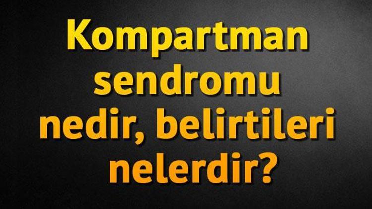 Kompartman sendromu nedir, belirtileri nelerdir