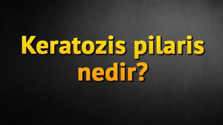 Keratozis pilaris nedir