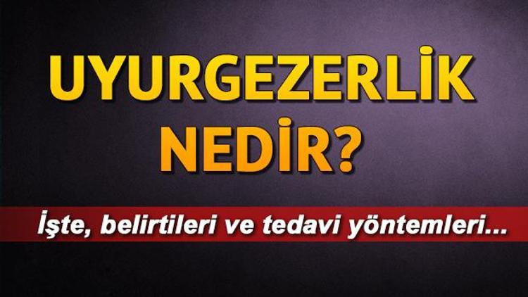 Uyurgezerlik nedir Uyurgezerlik tedavisi