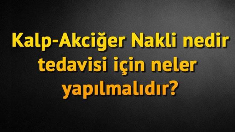 Kalp-Akciğer Nakli nedir,tedavisi için neler yapılmalıdır