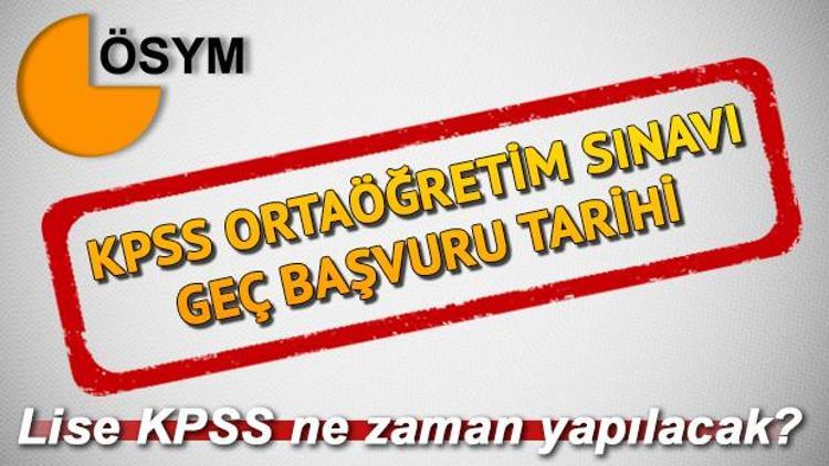 KPSS Ortaöğretim sınavı ne zaman Ortaöğretim KPSS geç başvuru tarihi