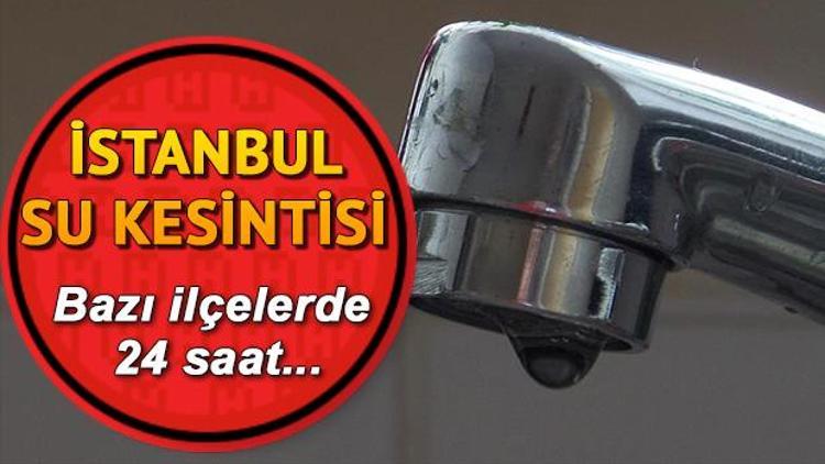 Sular ne zaman gelecek İşte İstanbulda su kesintisi yaşayacak olan ilçeler