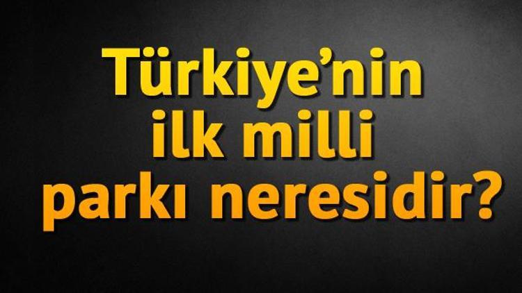 Türkiye’nin ilk milli parkı neresidir