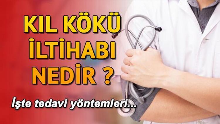 Kıl kökü iltihabı nedir Nasıl anlaşılır