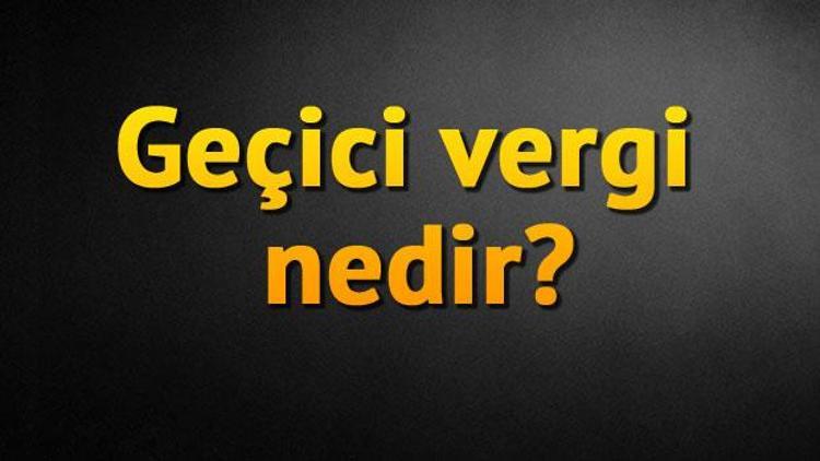 Geçici vergi nedir