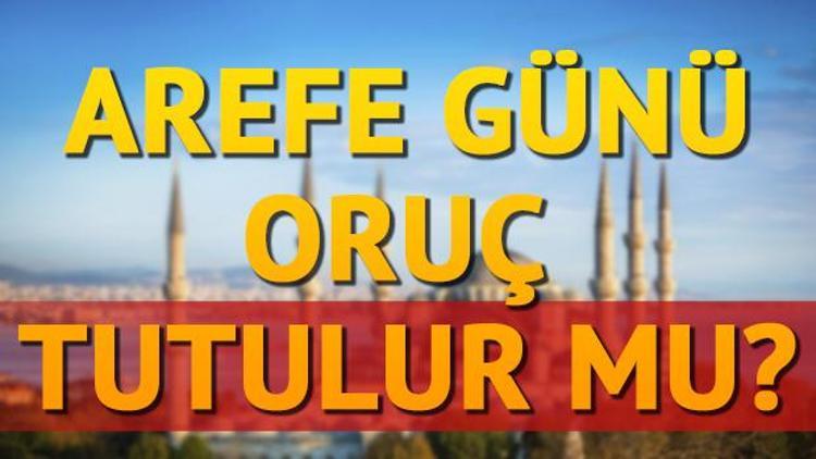 Arefe günü oruç tutulur mu