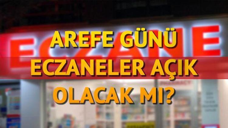 Arefe günü eczaneler açık olacak mı