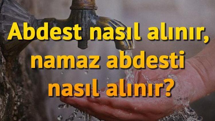 Abdest nasıl alınır Namaz abdesti nasıl alınır Abdest alırken konuşmanın sakıncası var mıdır