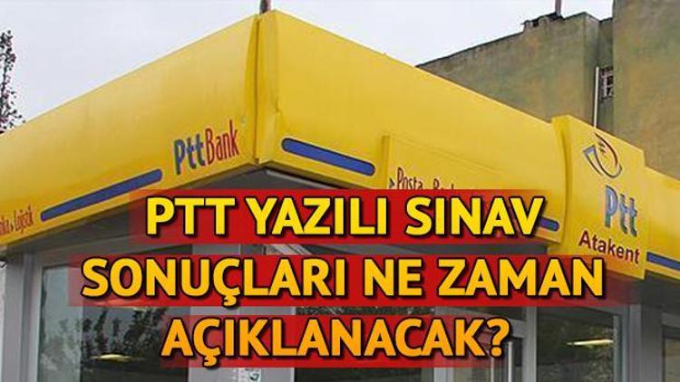 PTT yazılı sınav sonuçları ne zaman açıklanacak