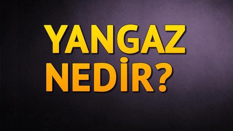 Yangaz ne demek