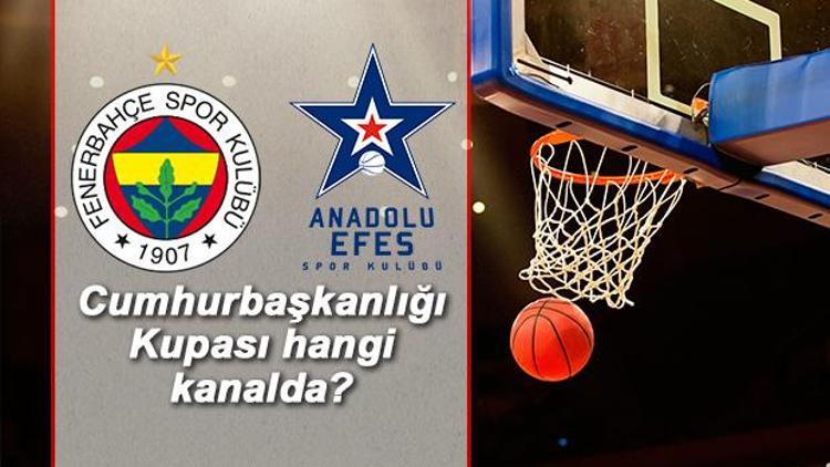 Fenerbahçe Anadolu Efes Cumhurbaşkanlığı Kupası maçı hangi kanalda saat kaçta