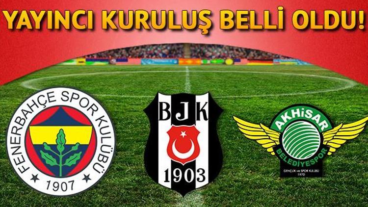 Fenerbahçe Beşiktaş ve Akhisarspor maçlarının yayınlanacağı kanal belli oldu