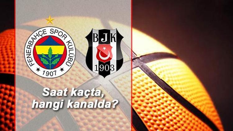 Fenerbahçe Beşiktaş SJ basket maçı ne zaman saat kaçta hangi kanalda