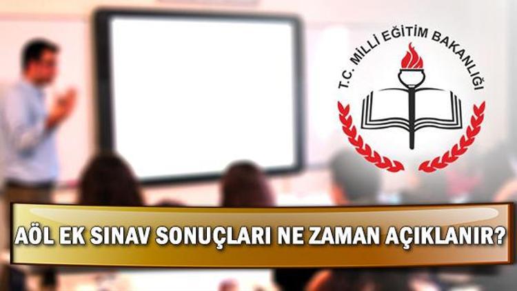 AÖL ek sınav sonuçları ne zaman hangi gün açıklanır İşte, MEB detayları