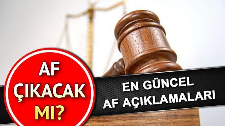 Af çıkacak mı Af haberleri konusunda son durum nedir