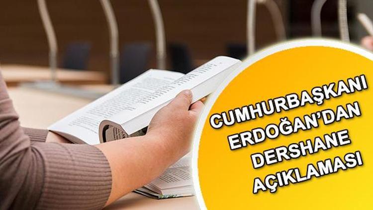 Dershaneler kapanıyor mu Cumhurbaşkanı Erdoğandan dershane açıklaması