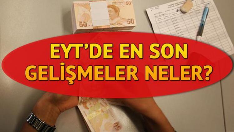 EYTde son durum ne Emeklilikte yaşa takılanlarda son gelişmeler