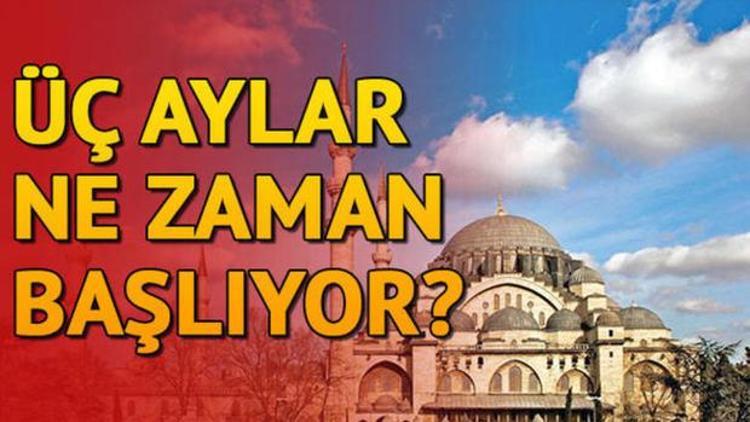 Üç Aylar ne zaman 2019 Üç Aylar hangi tarihte idrak edilecek