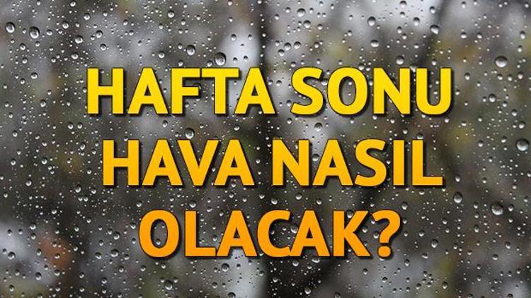 Hafta sonu hava nasıl olacak 5 günlük hava durumu raporu