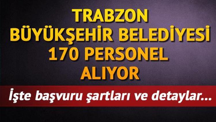 Trabzon Büyükşehir Belediyesi personel alımı yapacak Şartlar neler