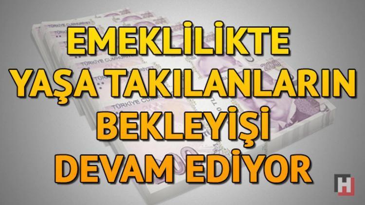 EYTde son durum ne Emeklilikte yaşa takılanların bekleyişi devam ediyor