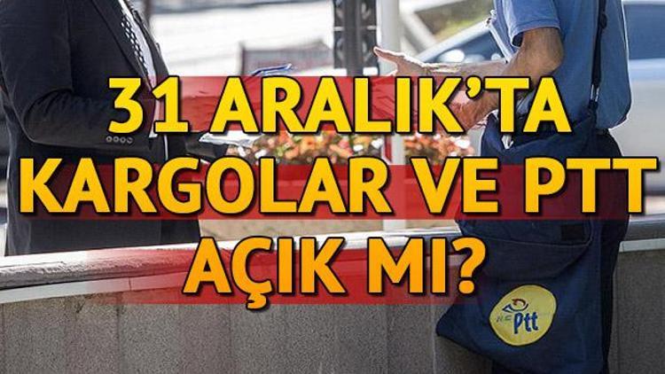 31 Aralık’ta PTT ve kargolar açık mı PTT ve kargolar bugün çalışıyor mu