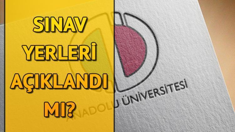 AÖF sınav giriş yerleri Anadolu Üniversitesi tarafından ne zaman açıklanacak