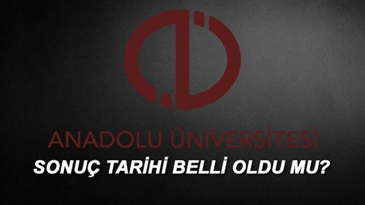 AÖF final sınavı sonuçları ne zaman hangi gün açıklanacak Anadolu Üniversite sonuç sorgulama