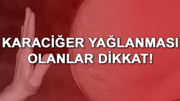 Karaciğer yağlanması neden olur Karaciğer yağlanmasına ne iyi gelir