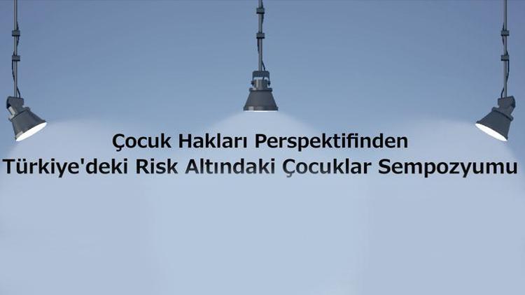 ‘Risk Altındaki Çocuklar Sempozyumu’ 18 Martta