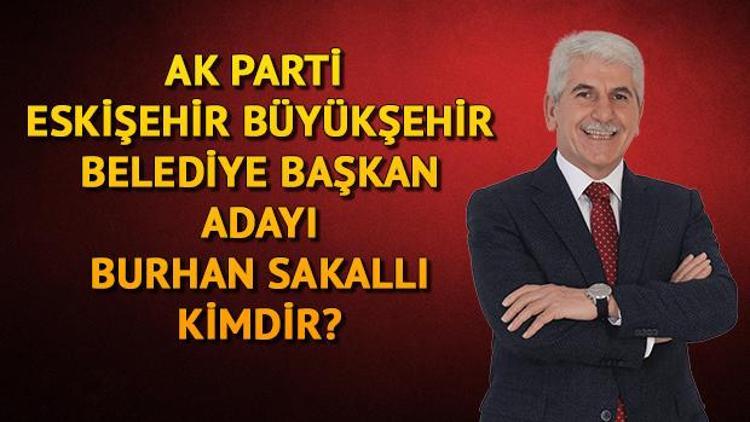 AK Parti Eskişehir Büyükşehir Belediye Başkan adayı Burhan Sakallı kimdir