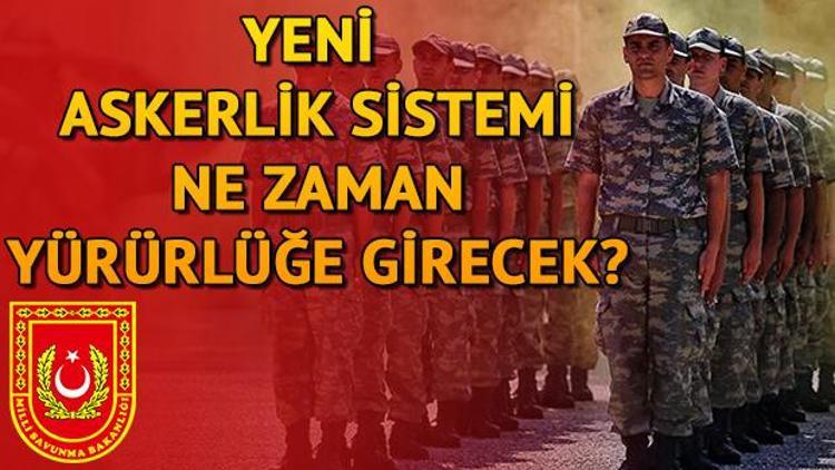 Yeni askerlik sistemi ne zaman yürürlüğe girecek