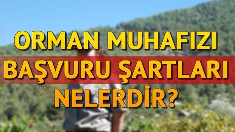 Orman muhafaza memuru başvuru şartları neler İşte görev ve sorumlulukları