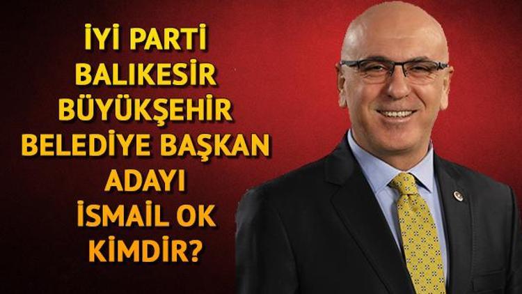 İYİ Parti Balıkesir Büyükşehir Belediye Başkan adayı İsmail Ok kimdir