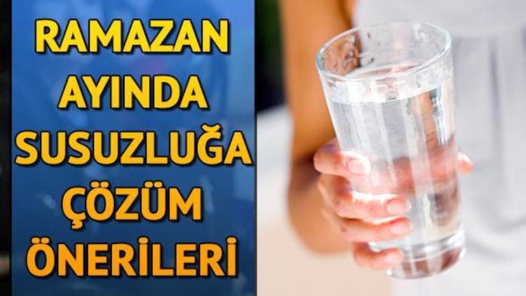 Ramazanda susamamak için ne yapmalı İşte, basit öneriler