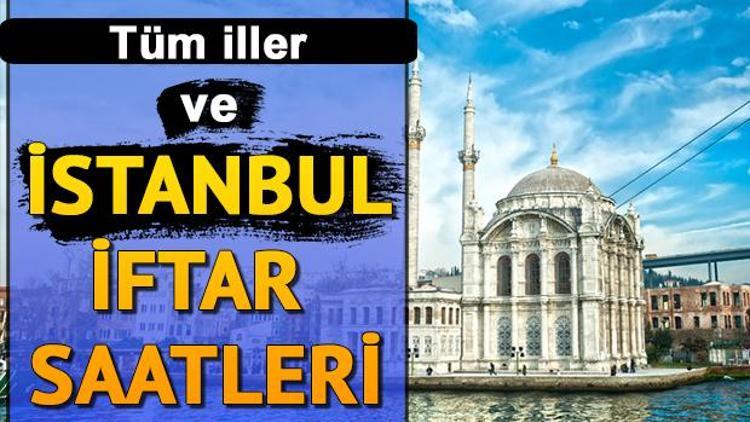 İstanbulda iftara kaç saat kaldı İşte il il iftar saatleri