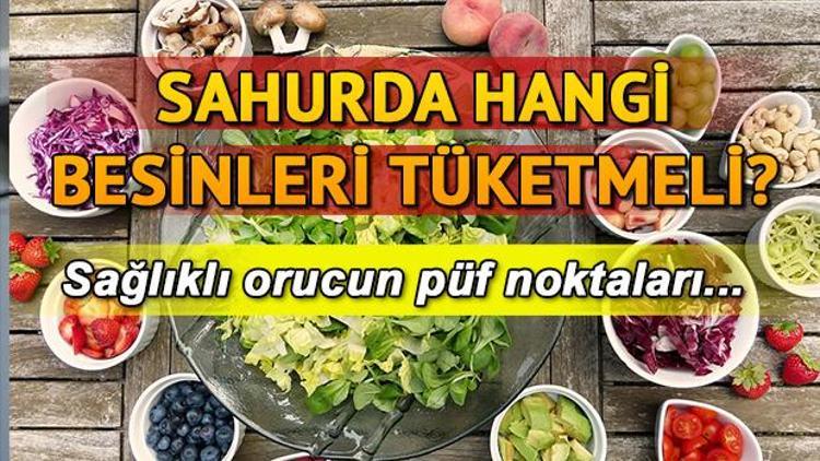 Sahurda tok tutan yiyecekler nelerdir Sahurda sağlıklı beslenmenin püf noktaları