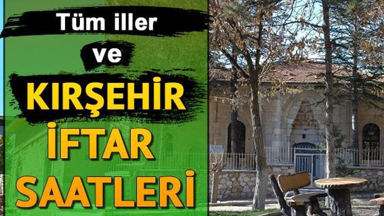 Kırşehir’de iftar saat kaçta yapılacak Kırşehir iftar saatleri ve 10 günlük imsakiye bilgisi