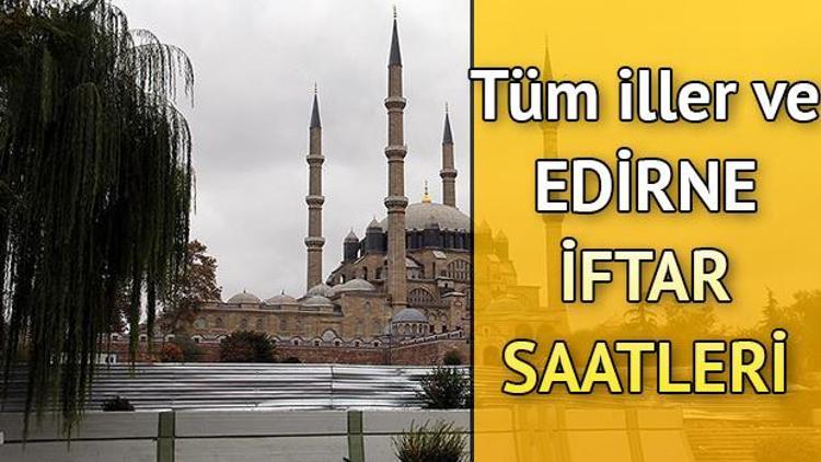 Edirnede iftar saat kaçta yapılacak İl il iftar saatleri ve imsakiye bilgileri