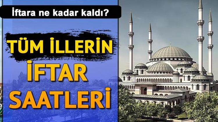 Bugün iftar saat kaçta yapılacak İstanbul, Ankara ve tüm illerin iftar saati