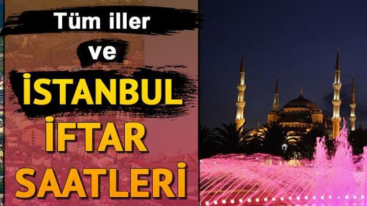 Tüm iller ve Ankara İstanbul iftar ezan saati İftar saat kaçta