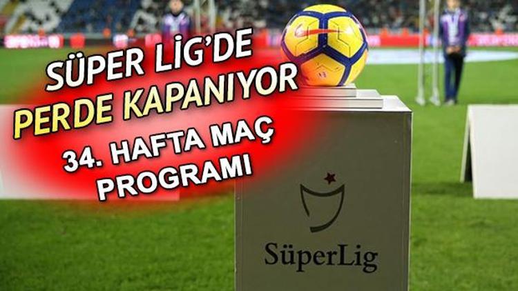 Bu hafta hangi maçlar var Süper Lig 34. hafta maç programı