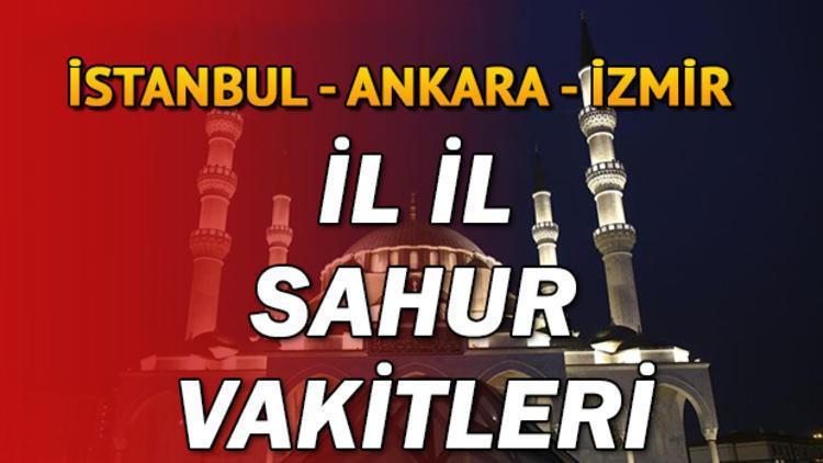 İstanbul, İzmir ve Ankarada sahur saat kaçta yapılacak İl il sahur vakitleri